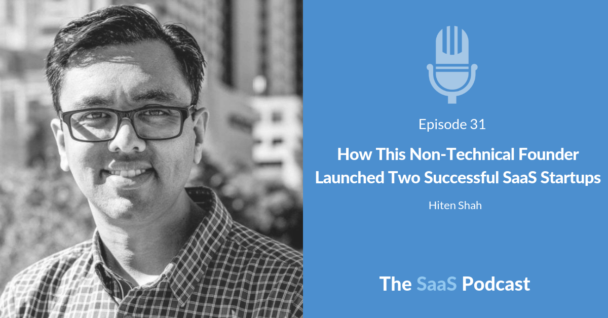 How This Non-Technical Founder Launched Two Successful SaaS Startups - with Hiten Shah