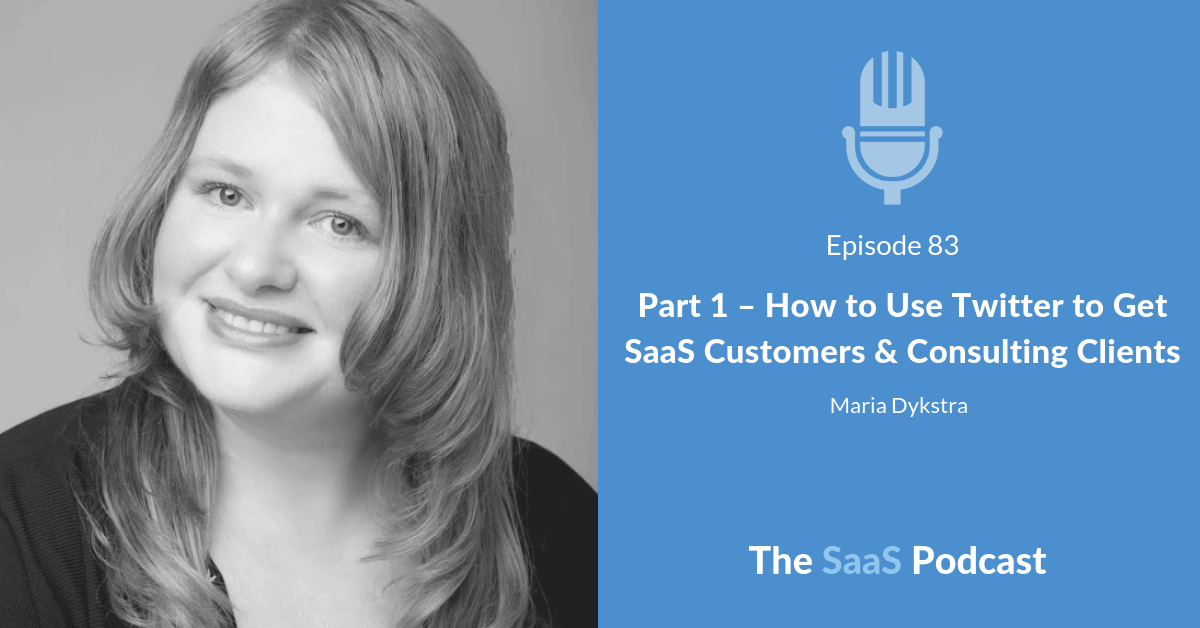 Part 1 - How to Use Twitter to Get SaaS Customers & Consulting Clients - Maria Dykstra