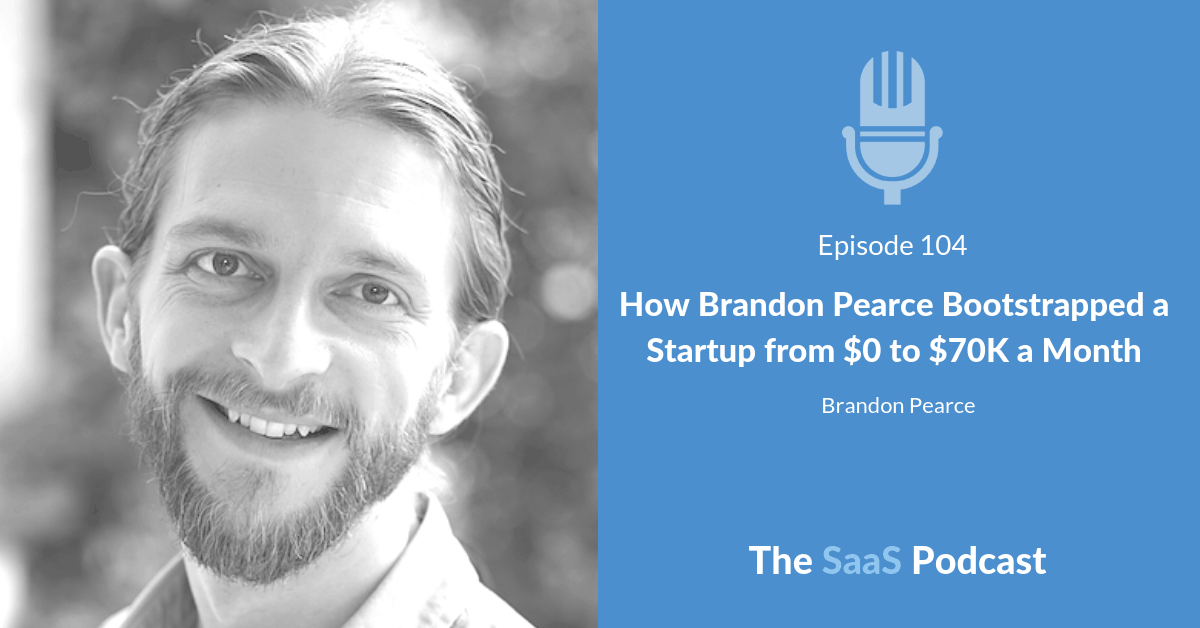 How Brandon Pearce Bootstrapped a Startup from $0 to $70K a Month - Brandon Pearcer