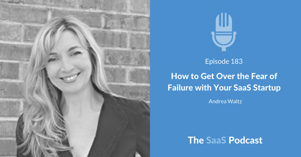 How to Get Over the Fear of Failure with Your SaaS Startup - Andrea Waltz