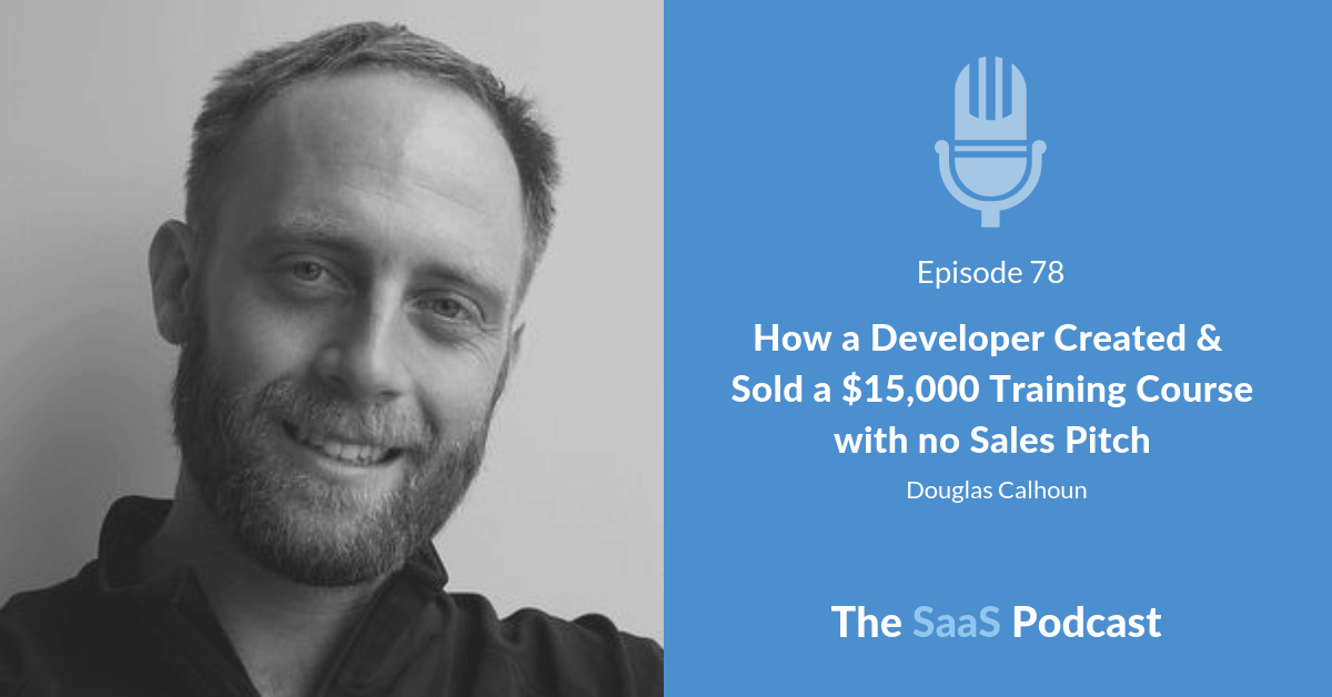 How a Developer Created & Sold a $15,000 Training Course with no Sales Pitch -Douglas Calhoun