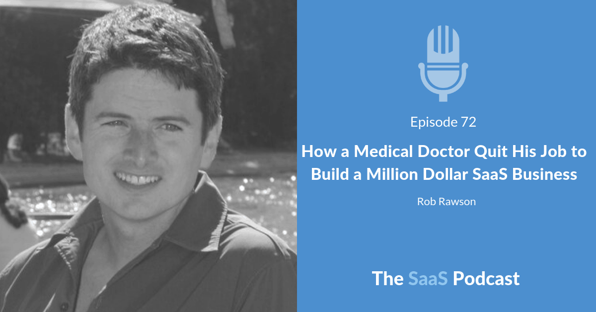 How a Medical Doctor Quit His Job to Build a Million Dollar SaaS Business - Rob Rawson