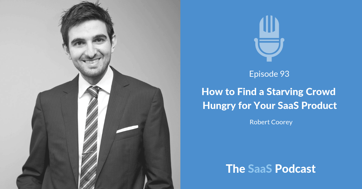 How to Find a Starving Crowd Hungry for Your SaaS Product - Robert Coorey