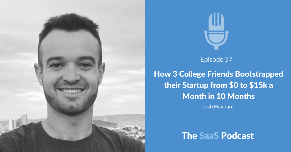 How 3 College Friends Bootstrapped their Startup from $0 to $15k a Month in 10 Months - with Josh Haynam