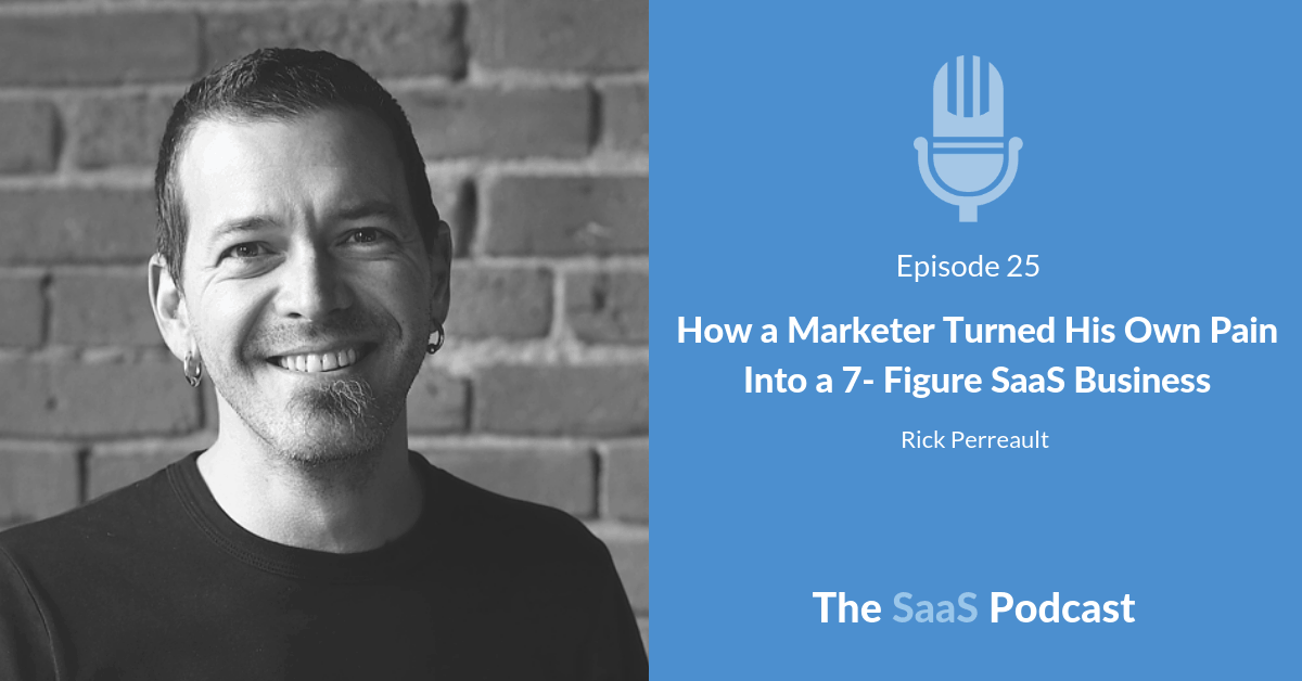 How a Marketer Turned His Own Pain Into a 7- Figure SaaS Business - with Rick Perreault