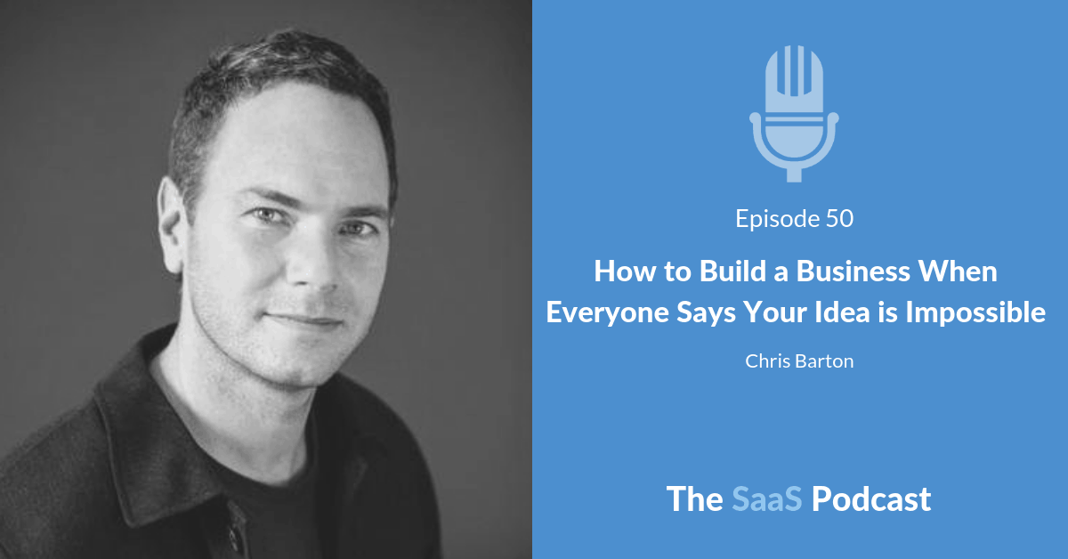 How to Build a Business When Everyone Says Your Idea is Impossible - with Chris Barton