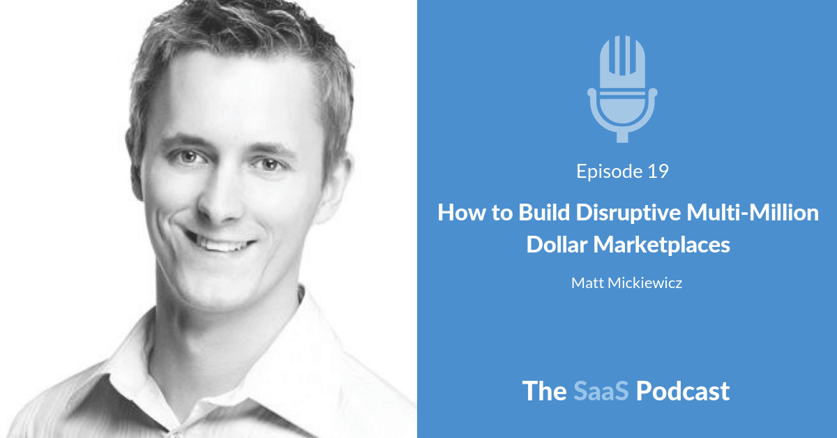 How to Build Disruptive Multi-Million Dollar Marketplaces - with Matt Mickiewicz