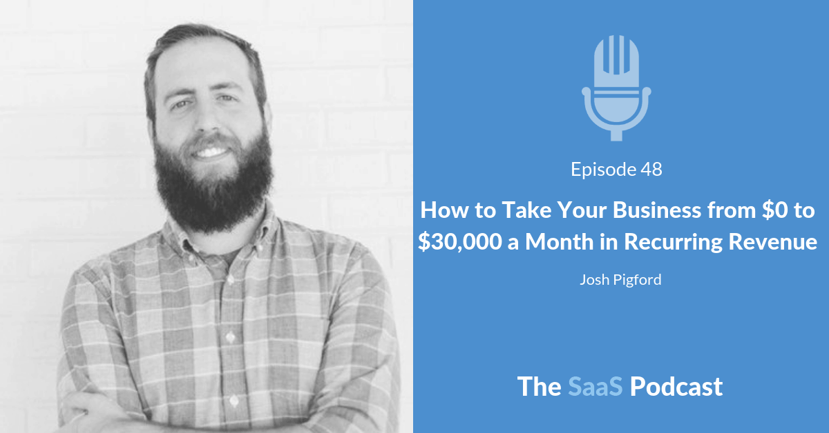 How to Take Your Business from $0 to $30,000 a Month in Recurring Revenue - with Josh Pigford