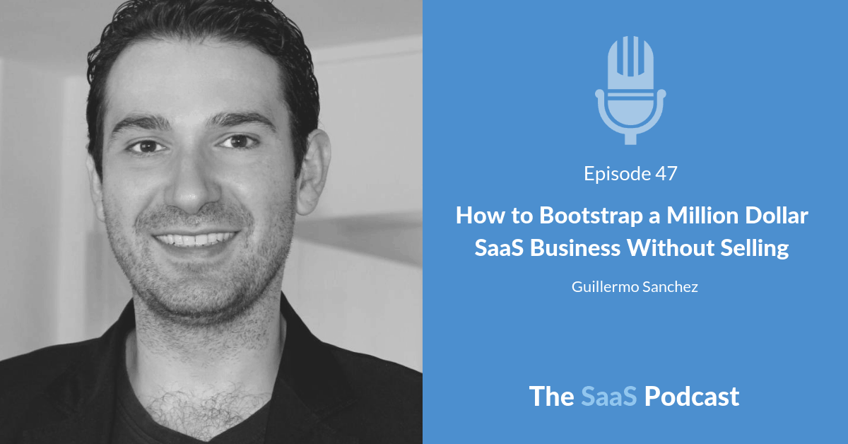 How to Bootstrap a Million Dollar SaaS Business Without Selling - with Guillermo Sanchez