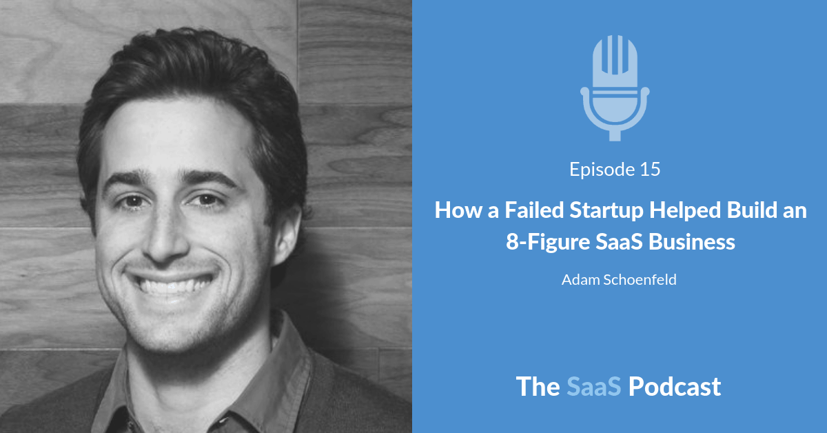 How a Failed Startup Helped Build an 8-Figure SaaS Business - with Adam Schoenfeld