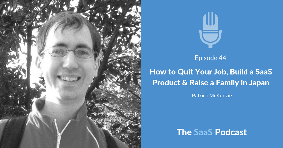 How to Quit Your Job, Build a SaaS Product & Raise a Family in Japan - with Patrick McKenzie