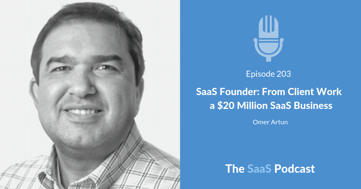 SaaS Founder: From Client Work to a $20 Million SaaS Business - with Omer Artun