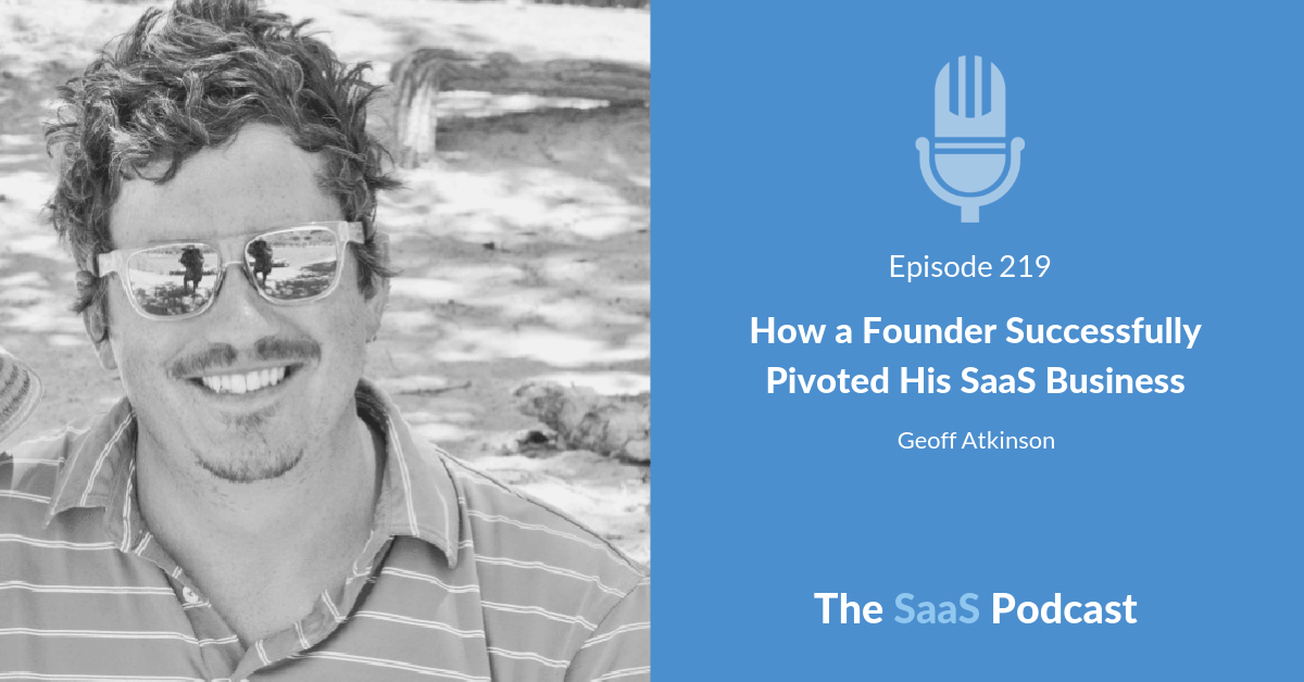 How a Founder Successfully Pivoted His SaaS Business with Geoff Atkinson